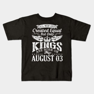 All Men Are Created Equal But Only Kings Are Born On August 03 Happy Birthday To Me You Papa Dad Son Kids T-Shirt